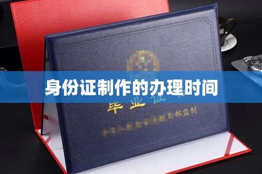 会宁身份证制作的办理时间